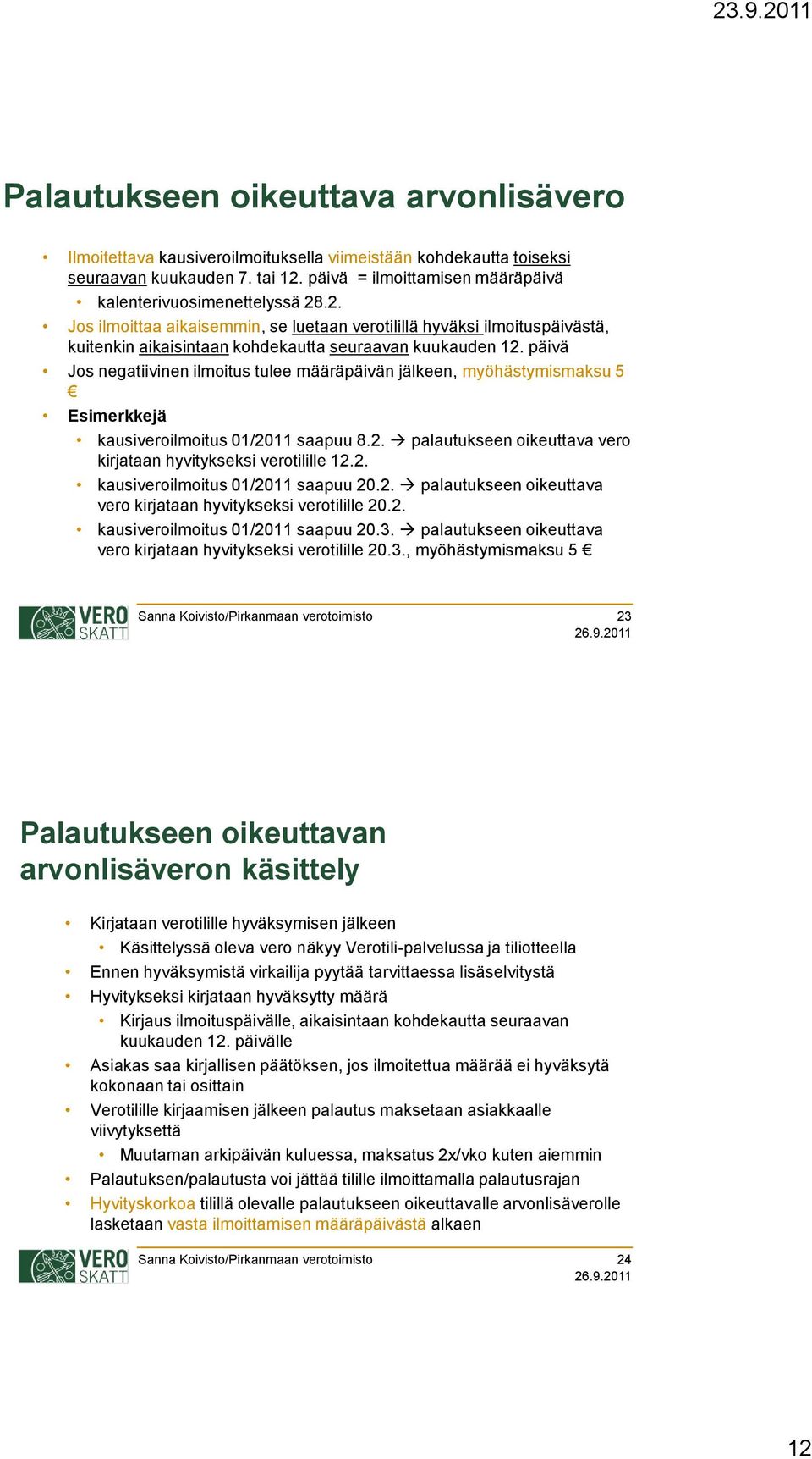 päivä Jos negatiivinen ilmoitus tulee määräpäivän jälkeen, myöhästymismaksu 5 Esimerkkejä kausiveroilmoitus 01/2011 saapuu 8.2. palautukseen oikeuttava vero kirjataan hyvitykseksi verotilille 12.2. kausiveroilmoitus 01/2011 saapuu 20.