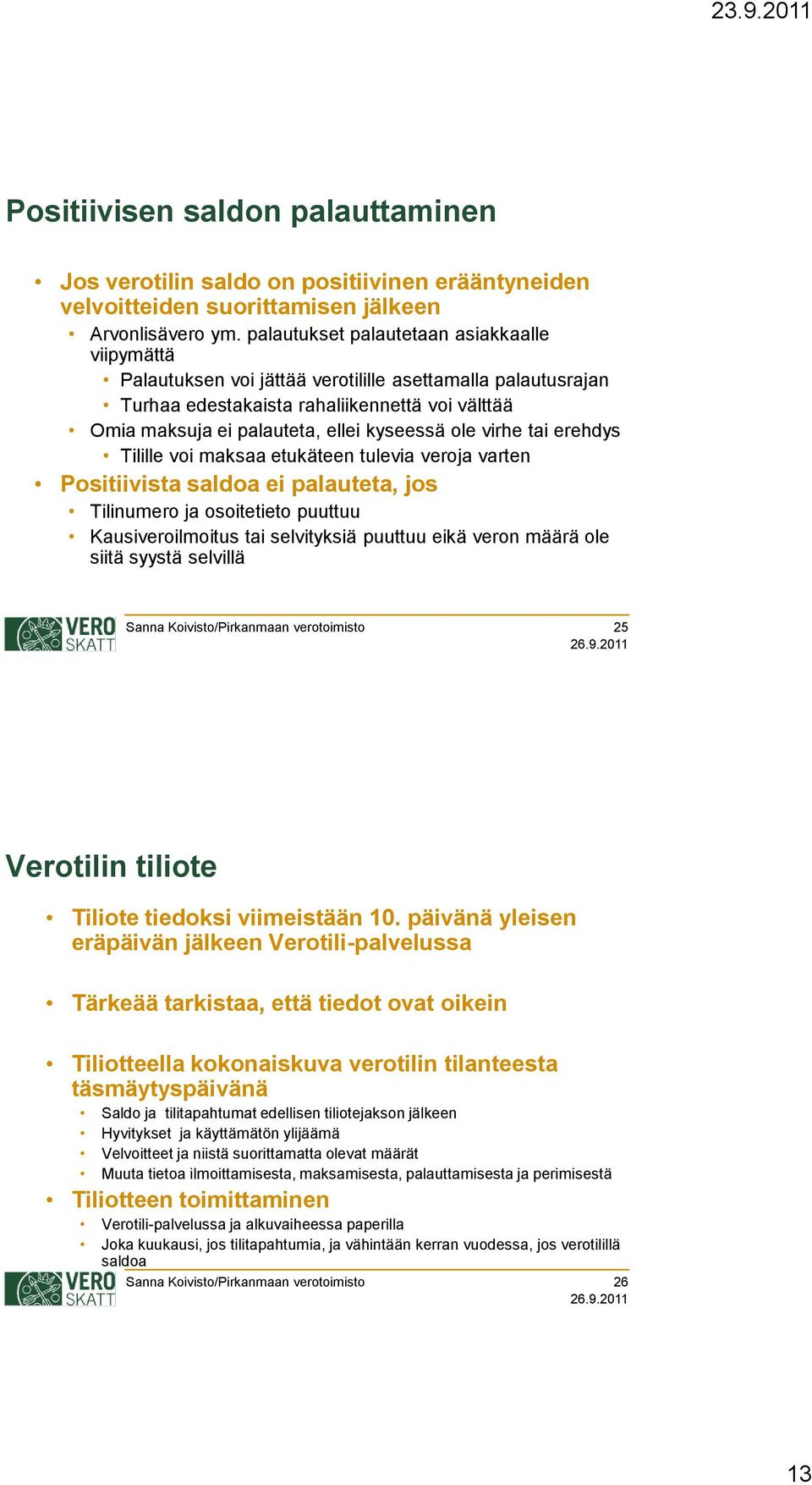 ole virhe tai erehdys Tilille voi maksaa etukäteen tulevia veroja varten Positiivista saldoa ei palauteta, jos Tilinumero ja osoitetieto puuttuu Kausiveroilmoitus tai selvityksiä puuttuu eikä veron