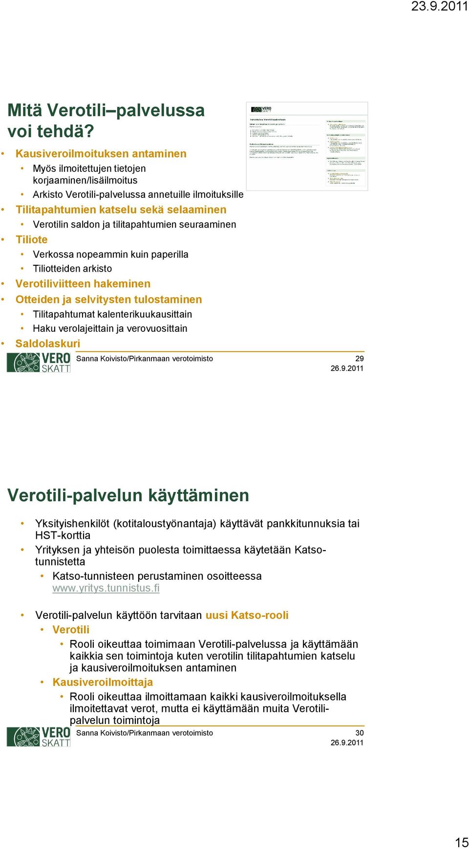 tilitapahtumien seuraaminen Tiliote Verkossa nopeammin kuin paperilla Tiliotteiden arkisto Verotiliviitteen hakeminen Otteiden ja selvitysten tulostaminen Tilitapahtumat kalenterikuukausittain Haku