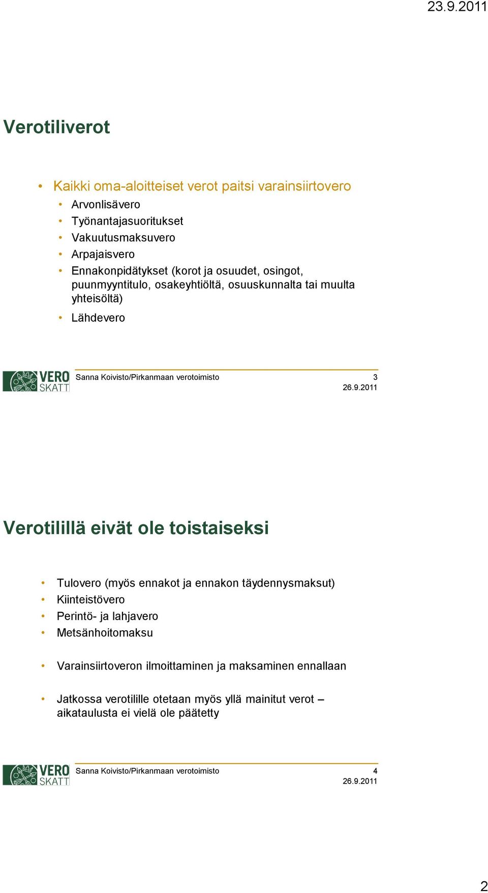 Verotilillä eivät ole toistaiseksi Tulovero (myös ennakot ja ennakon täydennysmaksut) Kiinteistövero Perintö- ja lahjavero