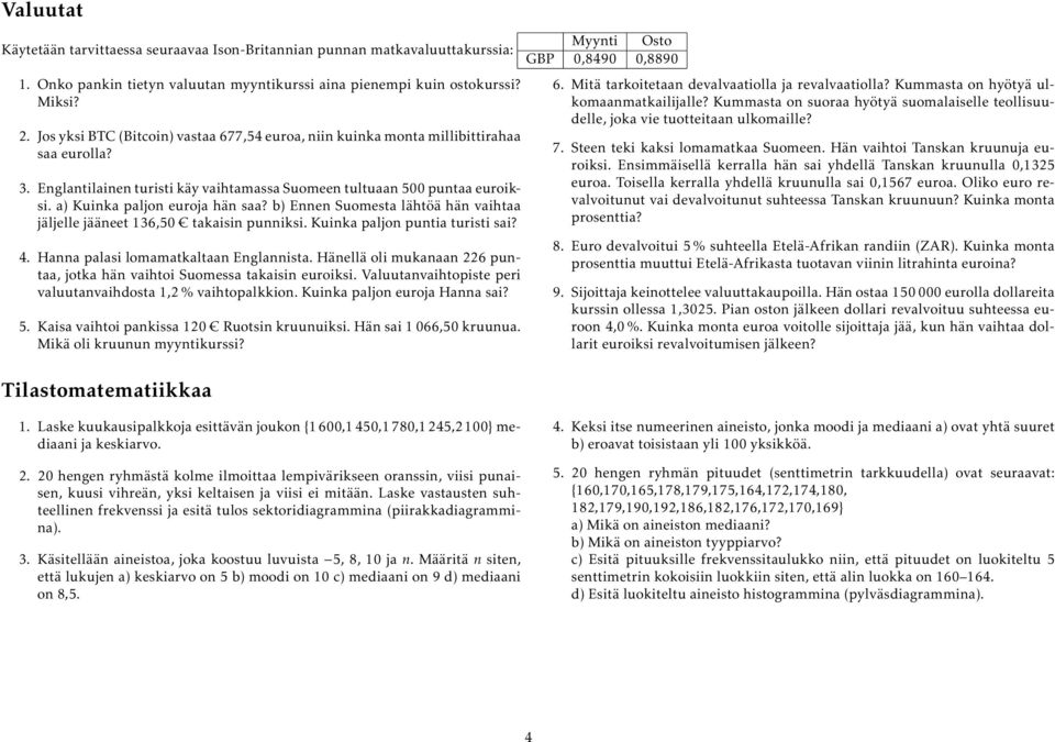 a) Kuinka paljon euroja hän saa? b) Ennen Suomesta lähtöä hän vaihtaa jäljelle jääneet 136,50 takaisin punniksi. Kuinka paljon puntia turisti sai? 4. Hanna palasi lomamatkaltaan Englannista.