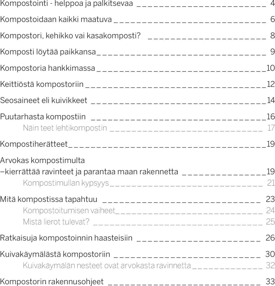 lehtikompostin 17 Kompostiherätteet 19 Arvokas kompostimulta kierrättää ravinteet ja parantaa maan rakennetta 19 Kompostimullan kypsyys 21 Mitä kompostissa