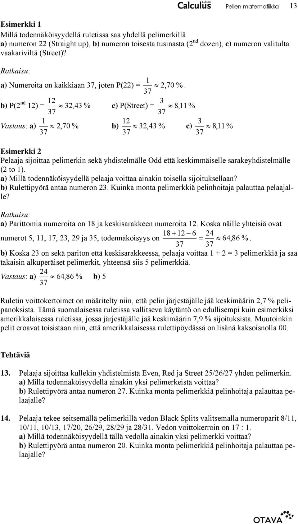 37 b) P( nd ) 3 3,3 % c) P(Street) 8, % 37 37 Vastaus: a),70 % 3 b) 3,3 % c) 8, % 37 37 37 Esimerkki Pelaaja sijoittaa pelimerkin sekä yhdistelmälle Odd että keskimmäiselle sarakeyhdistelmälle ( to ).