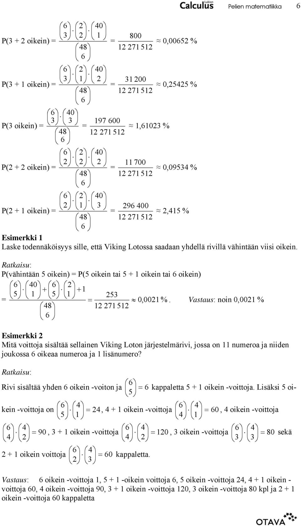 Vastaus: noin 0,00 % 8 7 6 Esimerkki Mitä voittoja sisältää sellainen Viking Loton järjestelmärivi, jossa on numeroa ja niiden joukossa 6 oikeaa numeroa ja lisänumero?