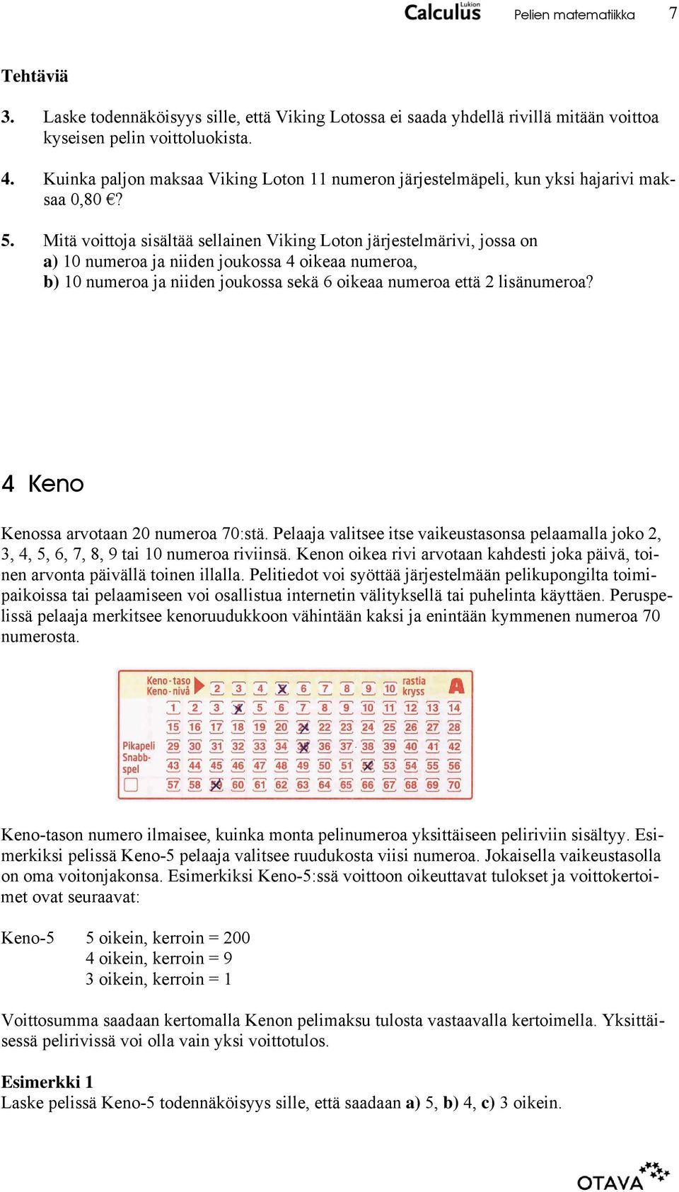 . Mitä voittoja sisältää sellainen Viking Loton järjestelmärivi, jossa on a) 0 numeroa ja niiden joukossa oikeaa numeroa, b) 0 numeroa ja niiden joukossa sekä 6 oikeaa numeroa että lisänumeroa?