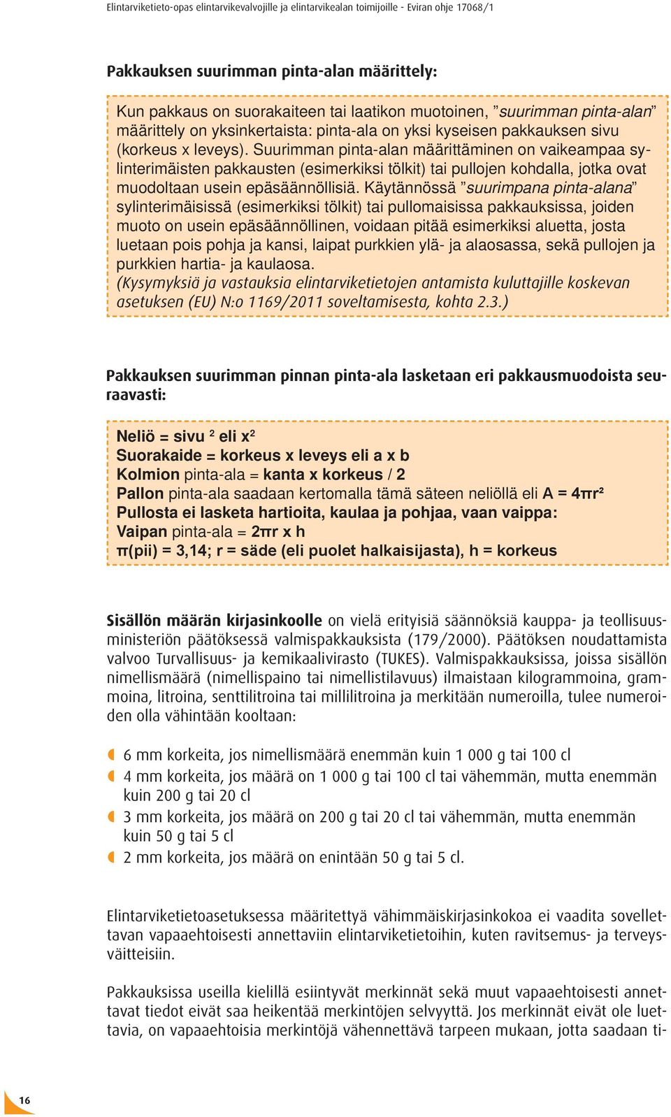 Käytännössä suurimpana pinta-alana sylinterimäisissä (esimerkiksi tölkit) tai pullomaisissa pakkauksissa, joiden muoto on usein epäsäännöllinen, voidaan pitää esimerkiksi aluetta, josta luetaan pois