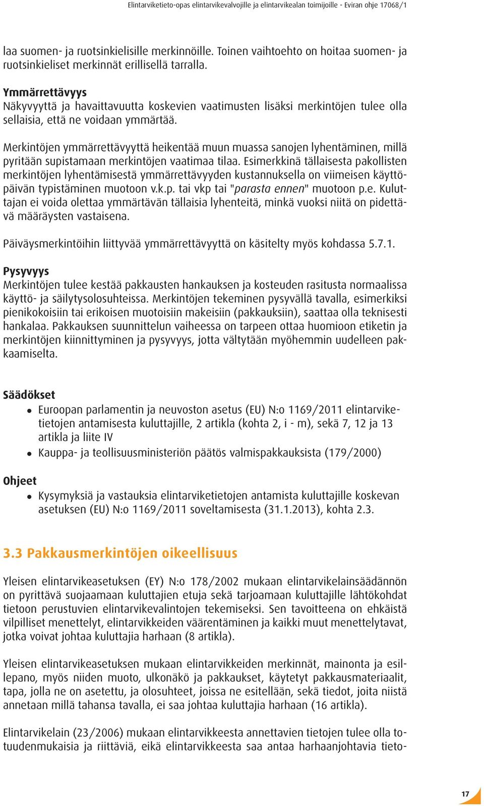 Merkintöjen ymmärrettävyyttä heikentää muun muassa sanojen lyhentäminen, millä pyritään supistamaan merkintöjen vaatimaa tilaa.