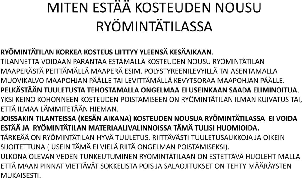 POLYSTYREENILEVYILLÄ TAI ASENTAMALLA MUOVIKALVO MAAPOHJAN PÄÄLLE TAI LEVITTÄMÄLLÄ KEVYTSORAA MAAPOHJAN PÄÄLLE. PELKÄSTÄÄN TUULETUSTA TEHOSTAMALLA ONGELMAA EI USEINKAAN SAADA ELIMINOITUA.