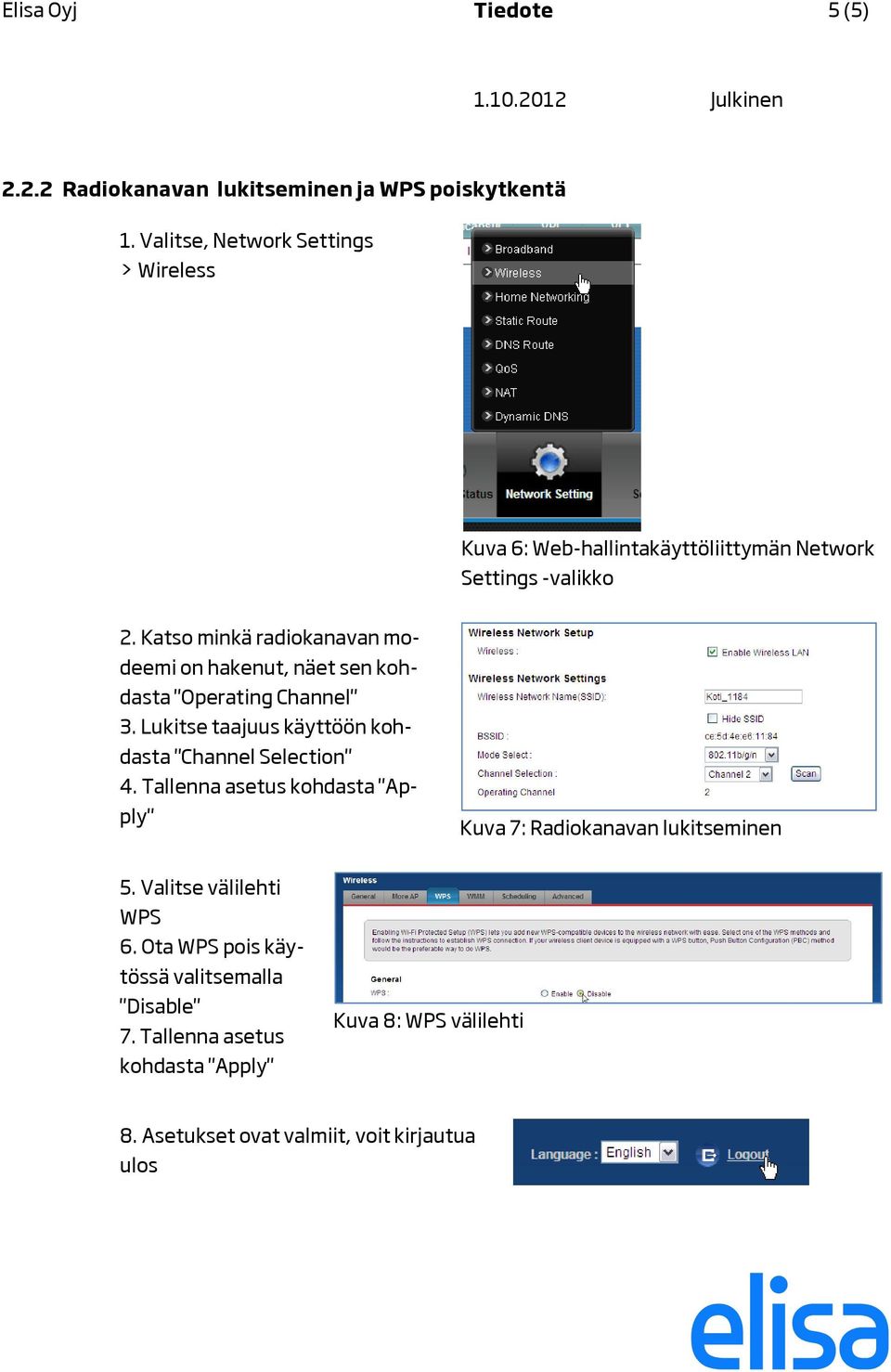 Katso minkä radiokanavan modeemi on hakenut, näet sen kohdasta "Operating Channel" 3. Lukitse taajuus käyttöön kohdasta "Channel Selection" 4.