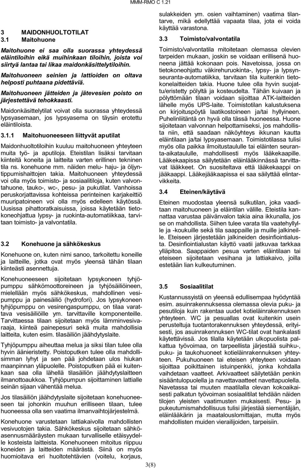 Maidonkäsittelytilat voivat olla suorassa yhteydessä lypsyasemaan, jos lypsyasema on täysin erotettu eläintiloista. 3.1.