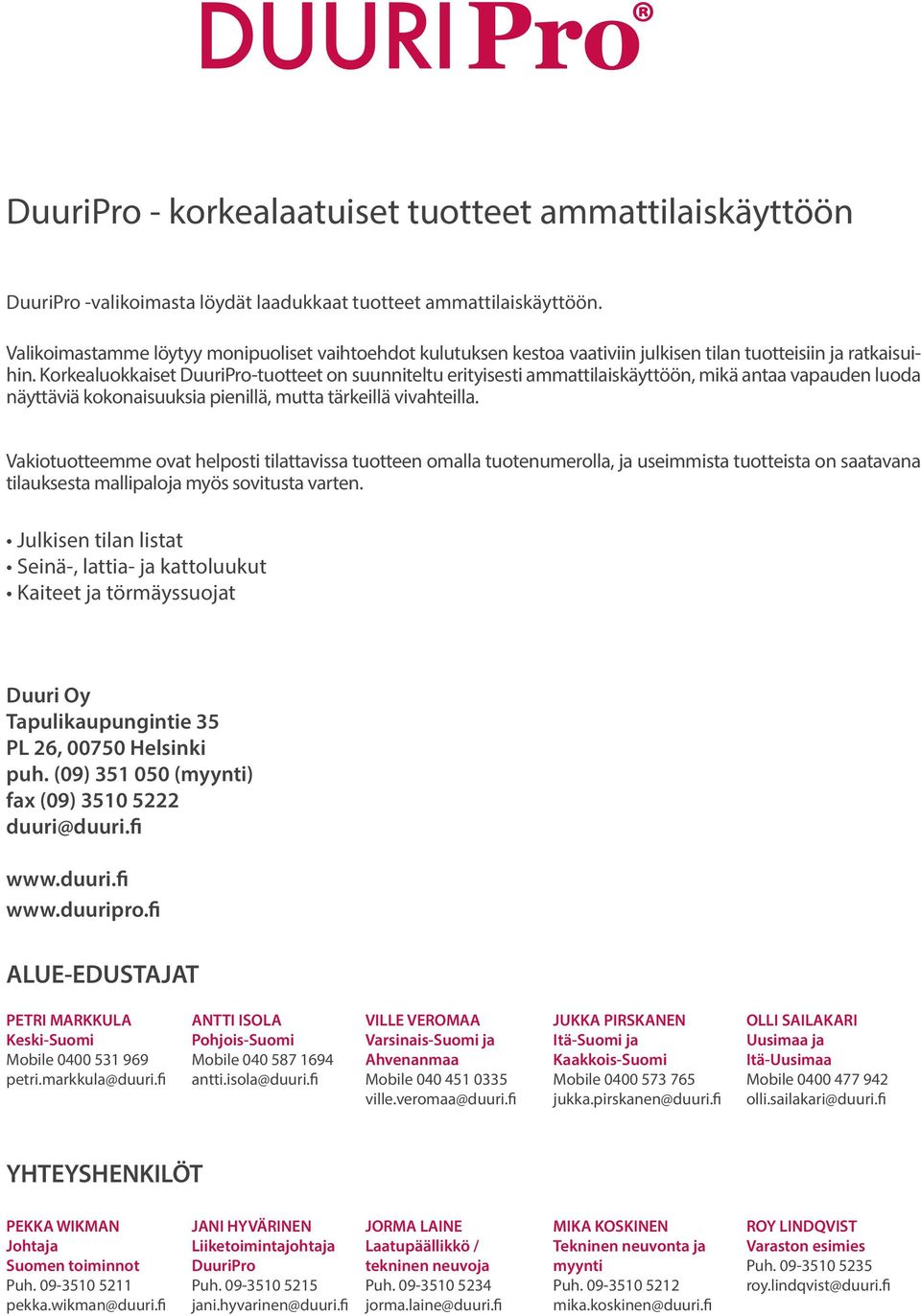 Korkealuokkaiset DuuriPro-tuotteet on suunniteltu erityisesti ammattilaiskäyttöön, mikä antaa vapauden luoda näyttäviä kokonaisuuksia pienillä, mutta tärkeillä vivahteilla.