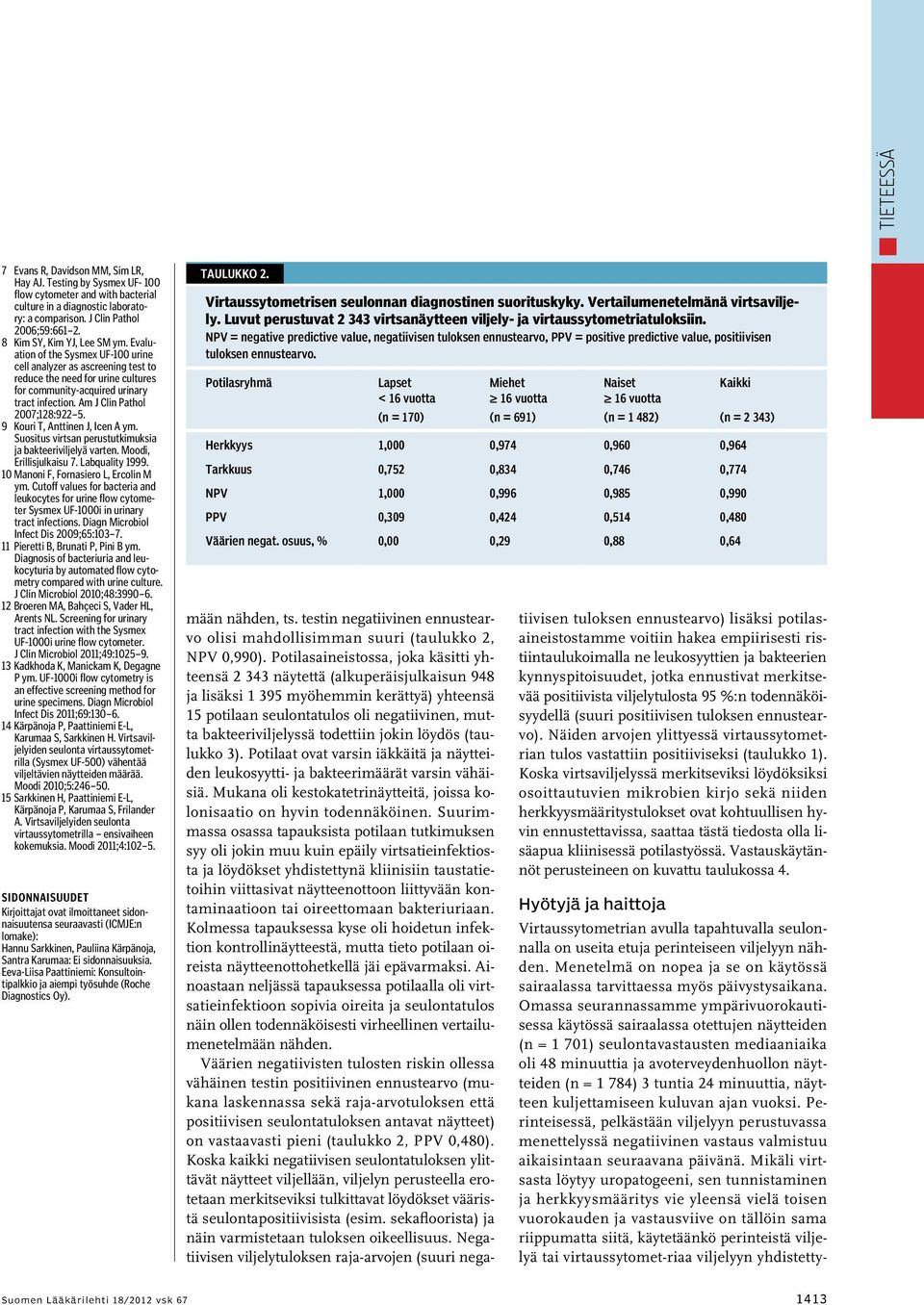 Am J Clin Pathol 2007;128:922 5. 9 Kouri T, Anttinen J, Icen A ym. Suositus virtsan perustutkimuksia ja bakteeriviljelyä varten. Moodi, Erillisjulkaisu 7. Labquality 1999.