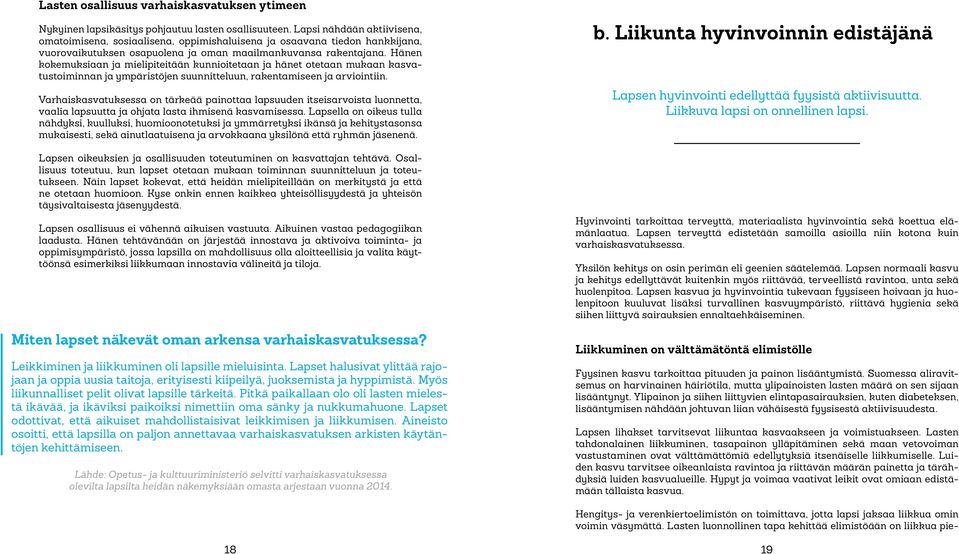 Hänen kokemuksiaan ja mielipiteitään kunnioitetaan ja hänet otetaan mukaan kasvatustoiminnan ja ympäristöjen suunnitteluun, rakentamiseen ja arviointiin.