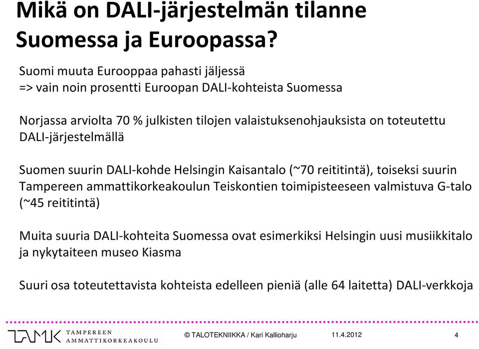 toteutettu DALI-järjestelmällä Suomen suurin DALI-kohde Helsingin Kaisantalo (~70 reititintä), toiseksi suurin Tampereen ammattikorkeakoulun Teiskontien