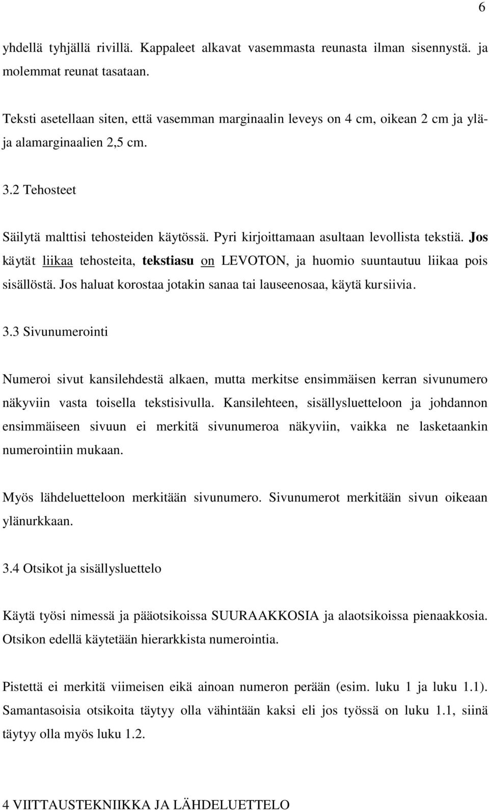 Pyri kirjoittamaan asultaan levollista tekstiä. Jos käytät liikaa tehosteita, tekstiasu on LEVOTON, ja huomio suuntautuu liikaa pois sisällöstä.