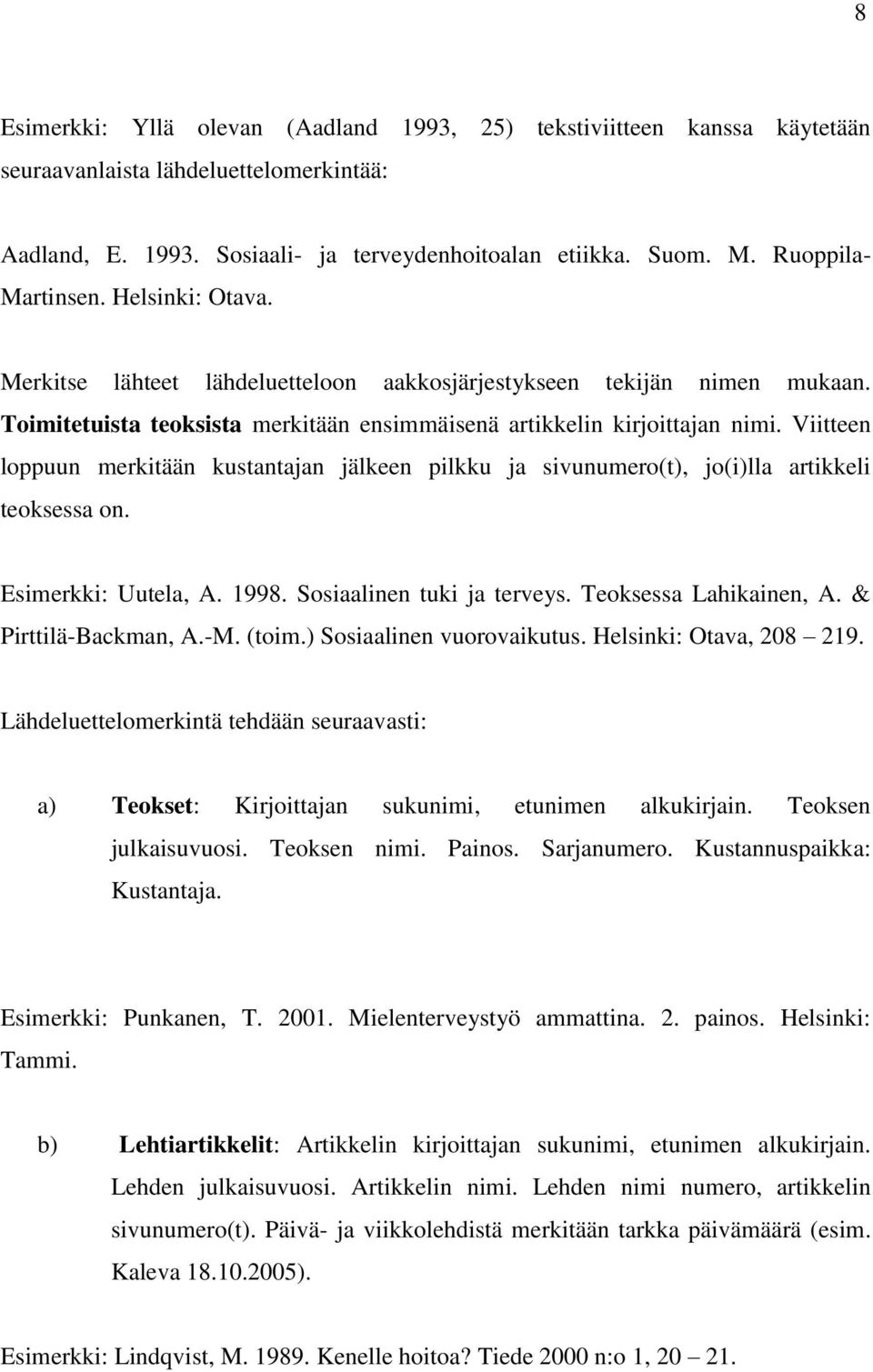 Viitteen loppuun merkitään kustantajan jälkeen pilkku ja sivunumero(t), jo(i)lla artikkeli teoksessa on. Esimerkki: Uutela, A. 1998. Sosiaalinen tuki ja terveys. Teoksessa Lahikainen, A.