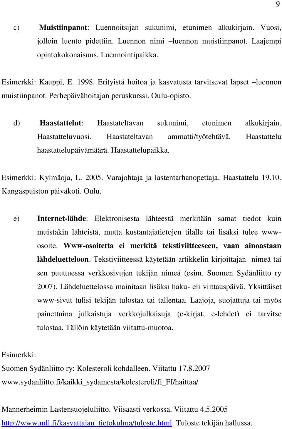 d) Haastattelut: Haastateltavan sukunimi, etunimen alkukirjain. Haastatteluvuosi. Haastateltavan ammatti/työtehtävä. Haastattelu haastattelupäivämäärä. Haastattelupaikka. Esimerkki: Kylmäoja, L. 2005.