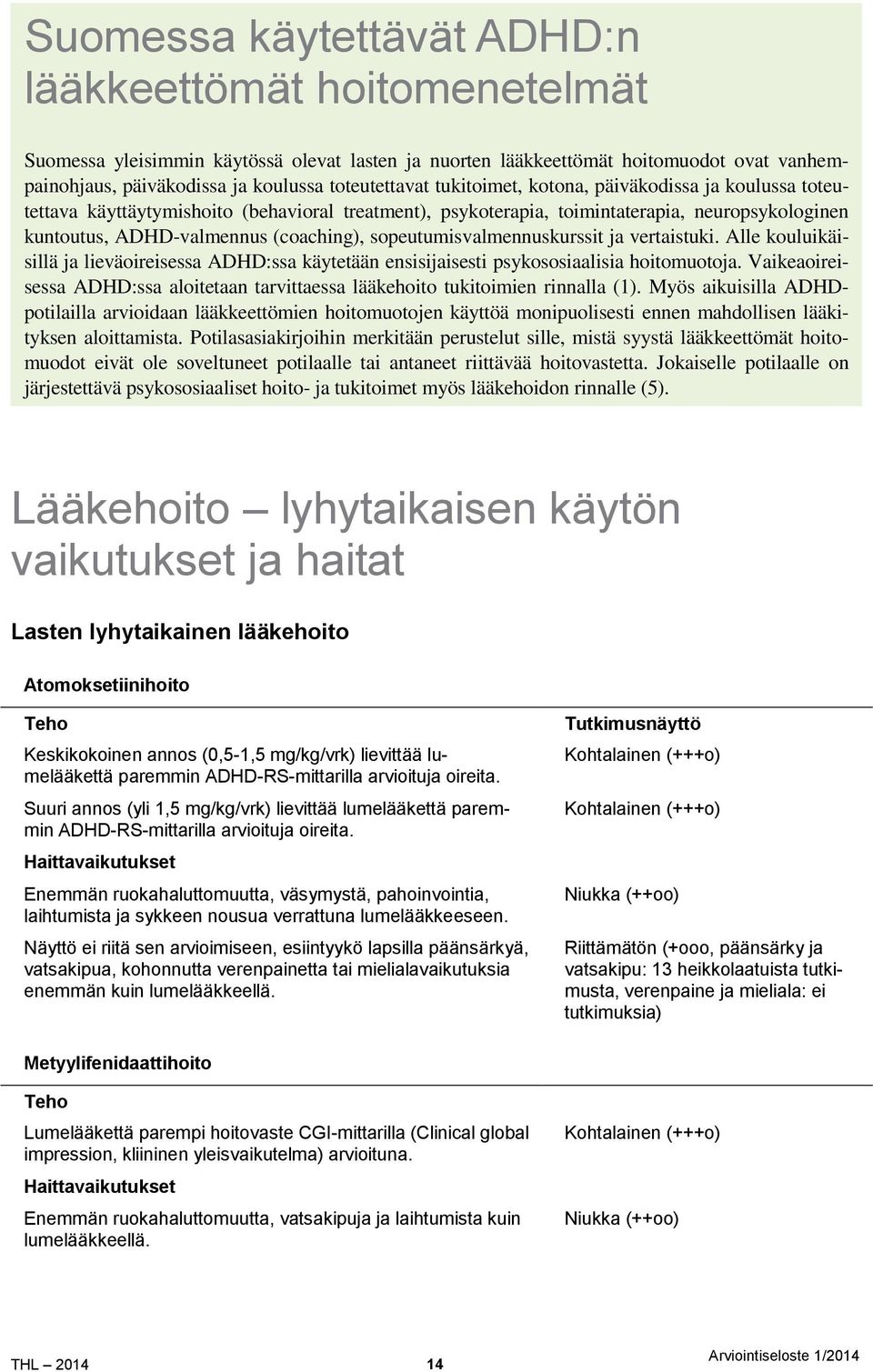 sopeutumisvalmennuskurssit ja vertaistuki. Alle kouluikäisillä ja lieväoireisessa ADHD:ssa käytetään ensisijaisesti psykososiaalisia hoitomuotoja.