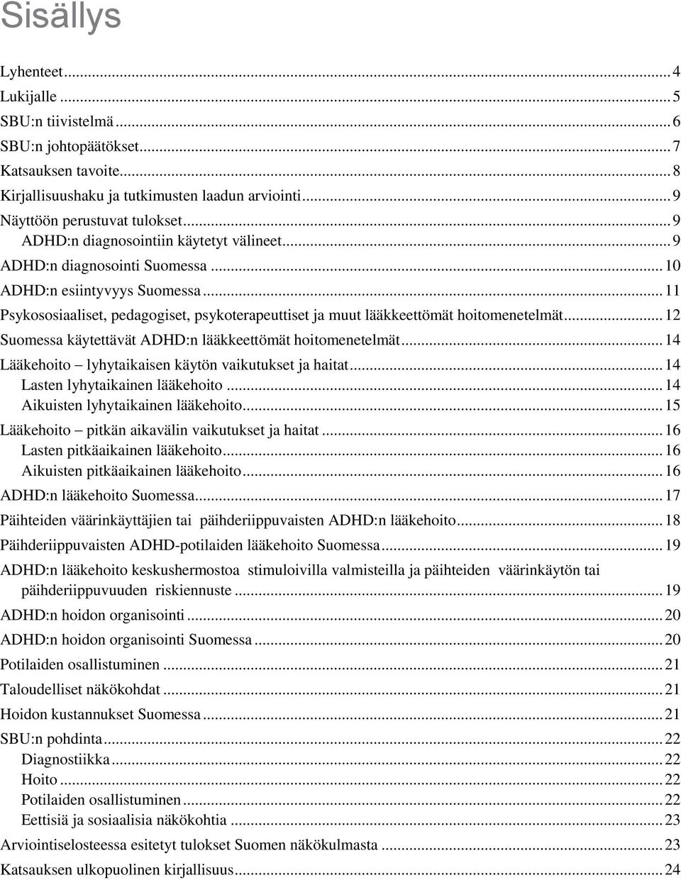 .. 11 Psykososiaaliset, pedagogiset, psykoterapeuttiset ja muut lääkkeettömät hoitomenetelmät... 12 Suomessa käytettävät ADHD:n lääkkeettömät hoitomenetelmät.