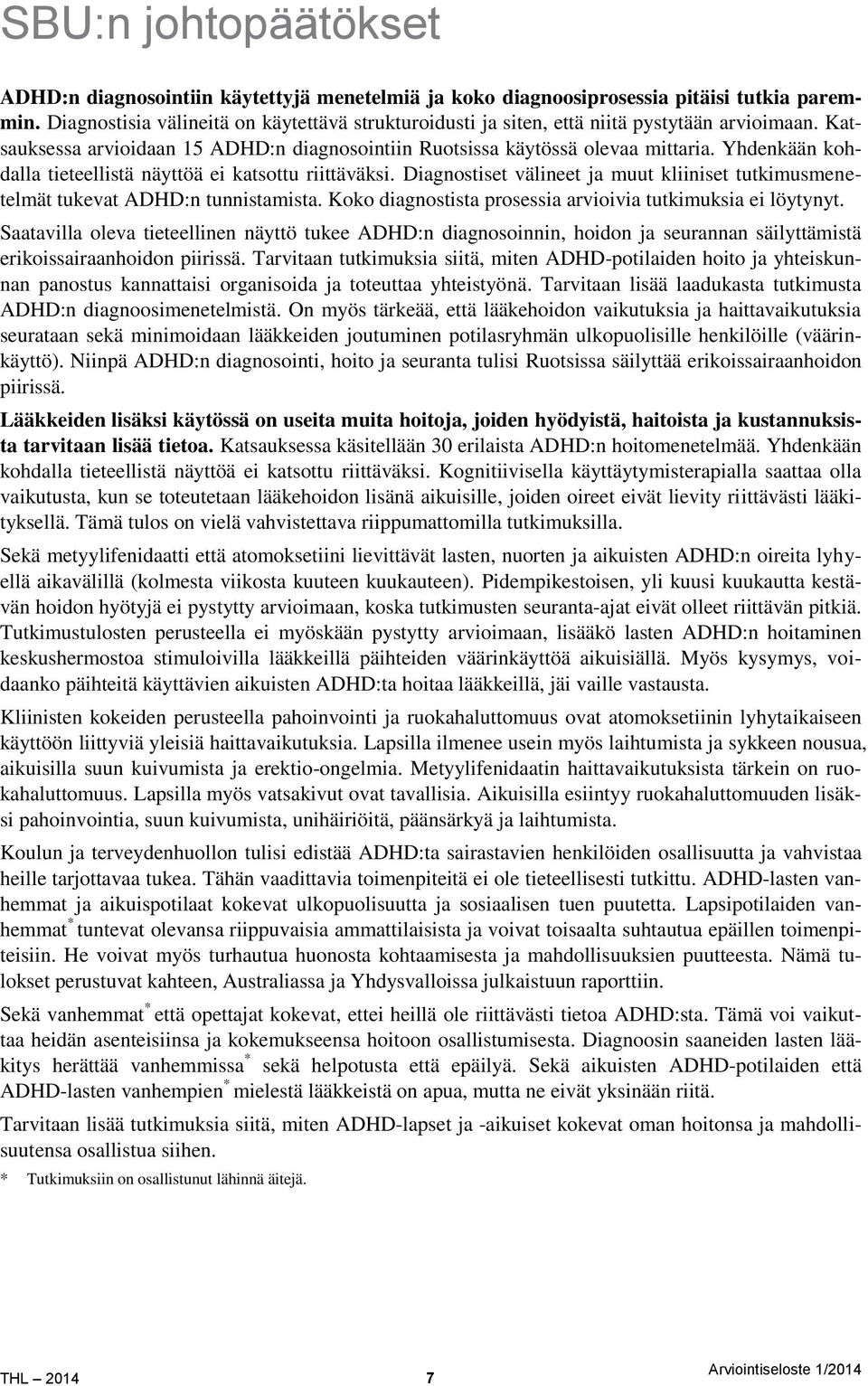 Yhdenkään kohdalla tieteellistä näyttöä ei katsottu riittäväksi. Diagnostiset välineet ja muut kliiniset tutkimusmenetelmät tukevat ADHD:n tunnistamista.