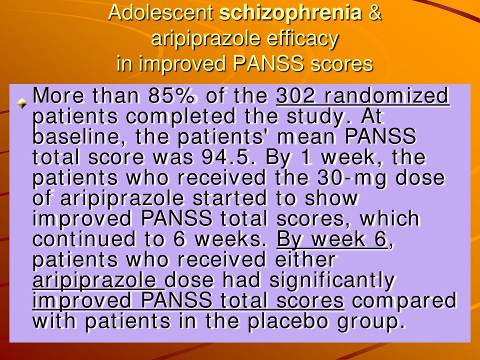 By 1 week, the patients who received the 30-mg dose of aripiprazole started to show improved PANSS total scores, which