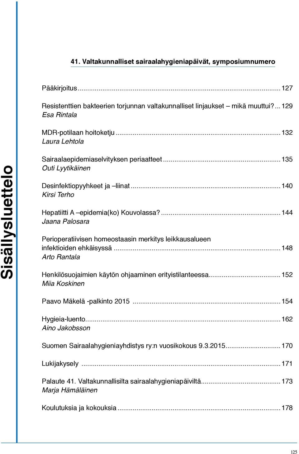 ...144 Jaana Palosara Perioperatiivisen homeostaasin merkitys leikkausalueen infektioiden ehkäisyssä...148 Arto Rantala Henkilösuojaimien käytön ohjaaminen erityistilanteessa.