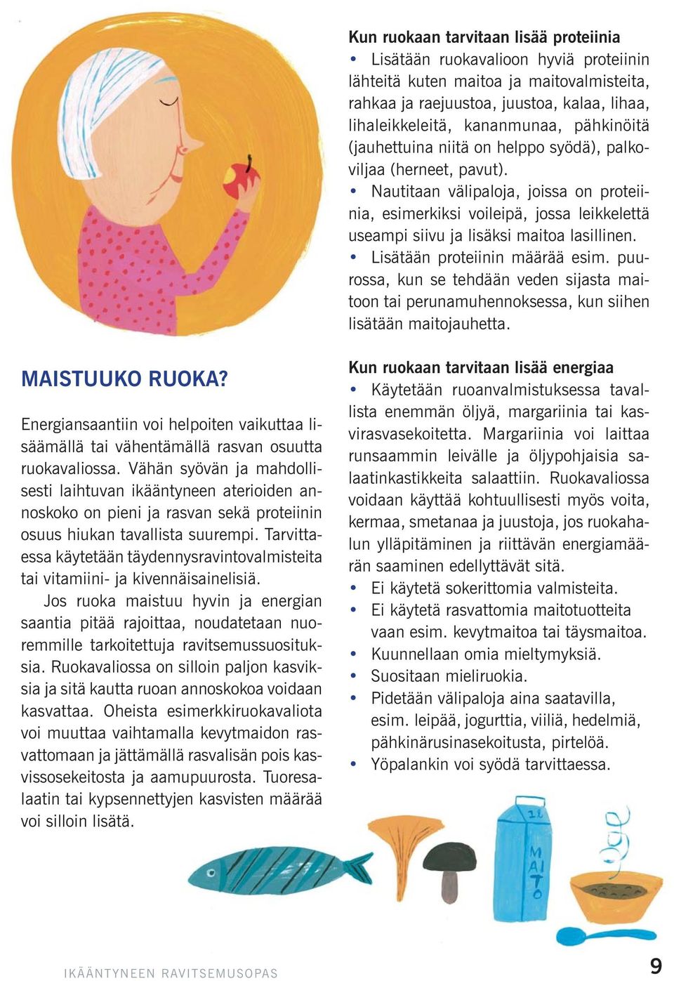 Nautitaan välipaloja, joissa on proteiinia, esimerkiksi voileipä, jossa leikkelettä useampi siivu ja lisäksi maitoa lasillinen. Lisätään proteiinin määrää esim.