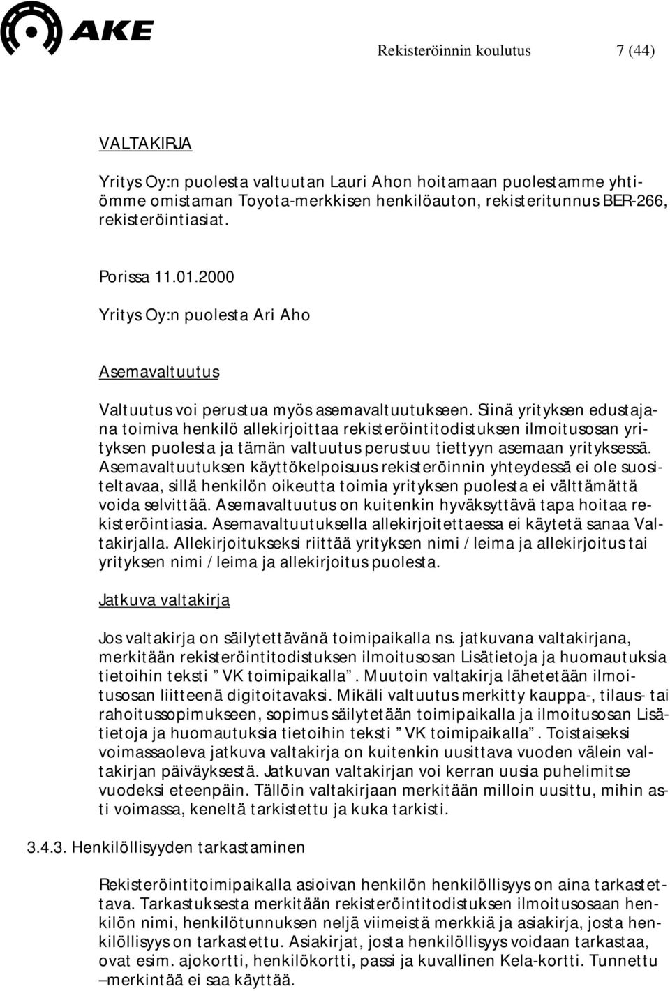 Siinä yrityksen edustajana toimiva henkilö allekirjoittaa rekisteröintitodistuksen ilmoitusosan yrityksen puolesta ja tämän valtuutus perustuu tiettyyn asemaan yrityksessä.