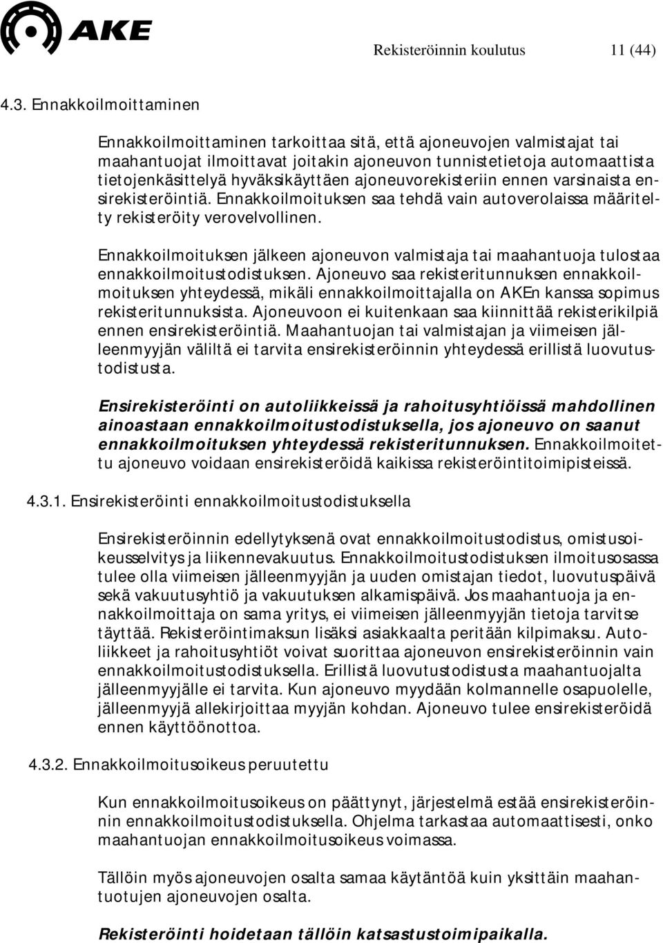 hyväksikäyttäen ajoneuvorekisteriin ennen varsinaista ensirekisteröintiä. Ennakkoilmoituksen saa tehdä vain autoverolaissa määritelty rekisteröity verovelvollinen.