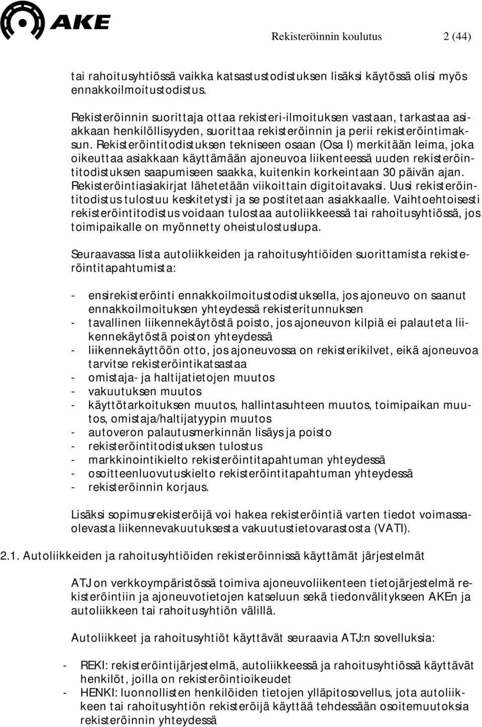 Rekisteröintitodistuksen tekniseen osaan (Osa I) merkitään leima, joka oikeuttaa asiakkaan käyttämään ajoneuvoa liikenteessä uuden rekisteröintitodistuksen saapumiseen saakka, kuitenkin korkeintaan