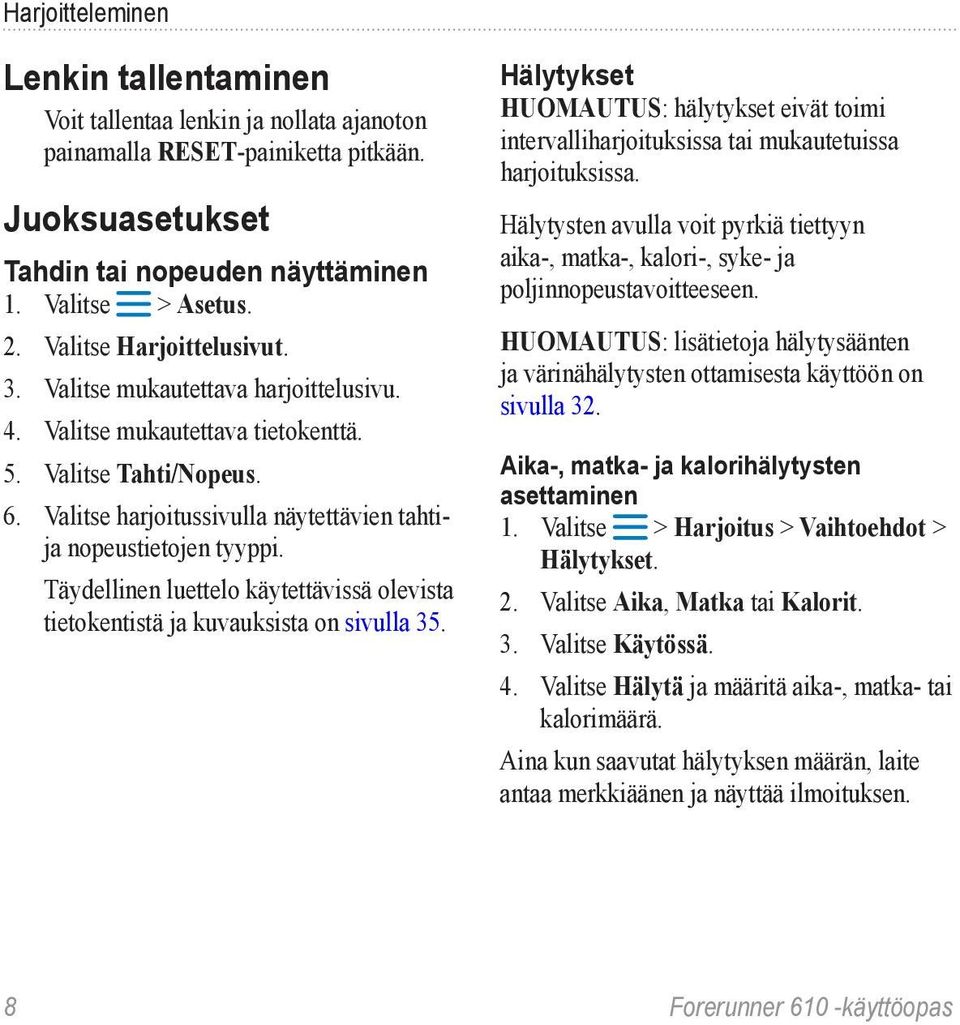 Täydellinen luettelo käytettävissä olevista tietokentistä ja kuvauksista on sivulla 35. Hälytykset HUOMAUTUS: hälytykset eivät toimi intervalliharjoituksissa tai mukautetuissa harjoituksissa.