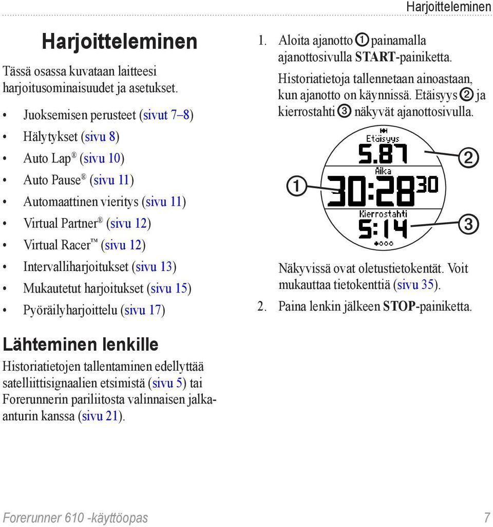 (sivu 13) Mukautetut harjoitukset (sivu 15) Pyöräilyharjoittelu (sivu 17) 1. Aloita ajanotto ➊ painamalla ajanottosivulla START-painiketta.