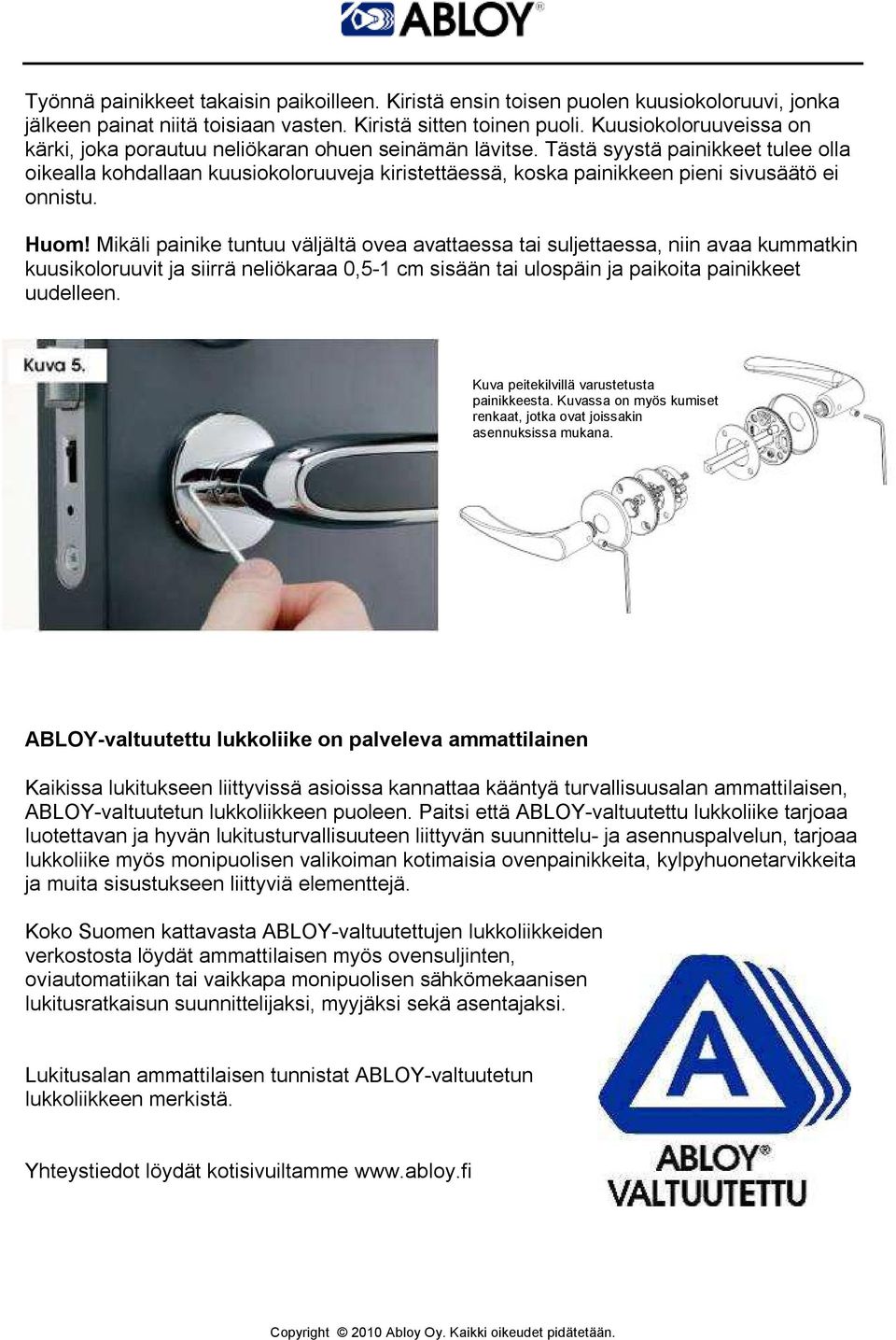 Tästä syystä painikkeet tulee olla oikealla kohdallaan kuusiokoloruuveja kiristettäessä, koska painikkeen pieni sivusäätö ei onnistu. Huom!