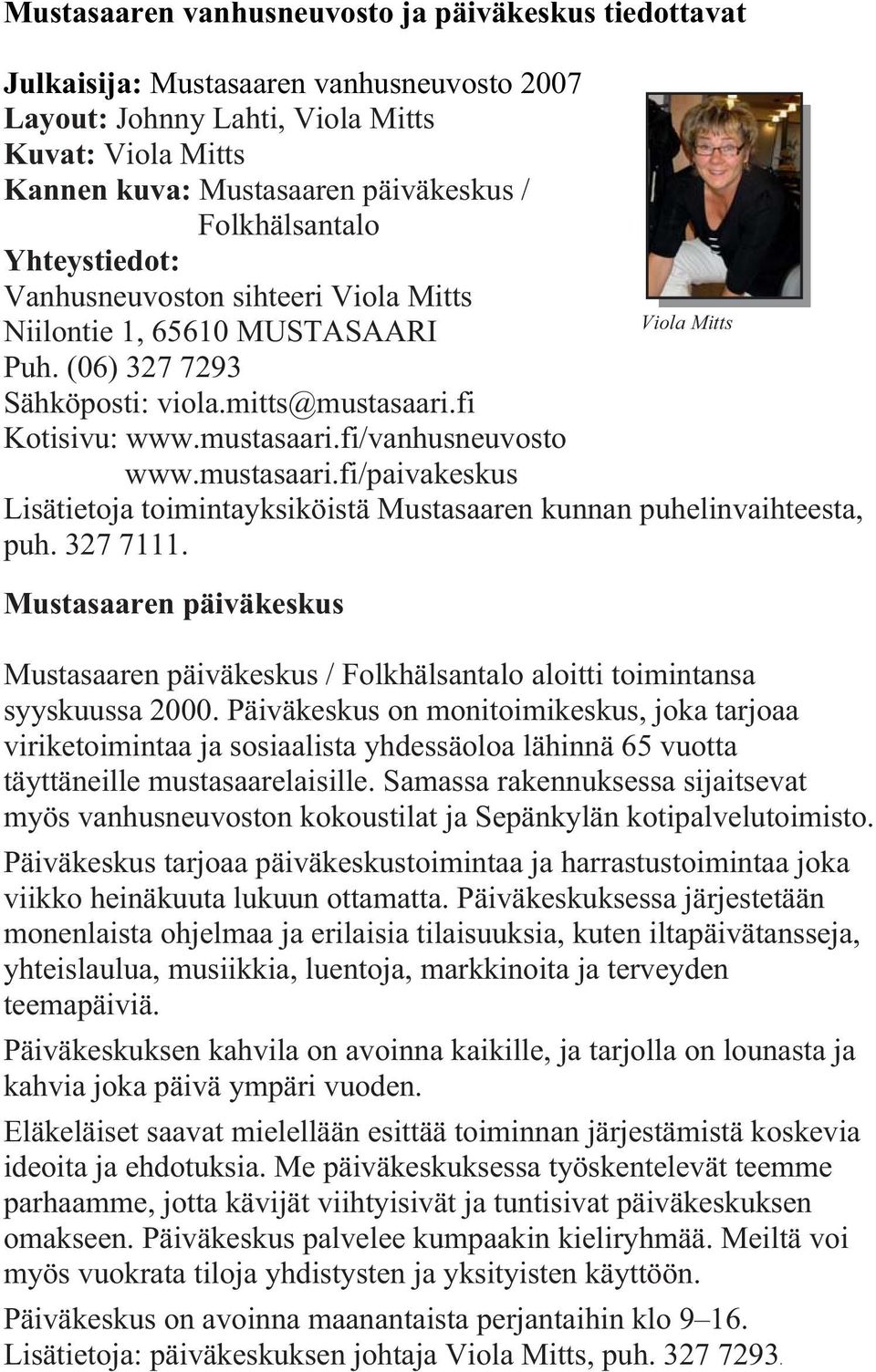 mustasaari.fi/paivakeskus Lisätietoja toimintayksiköistä Mustasaaren kunnan puhelinvaihteesta, puh. 327 7111.