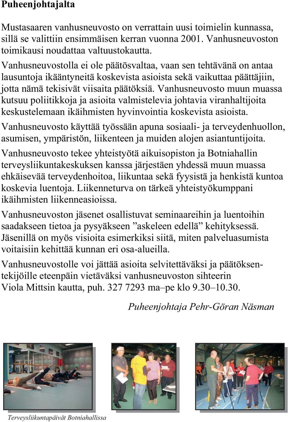 Vanhusneuvosto muun muassa kutsuu poliitikkoja ja asioita valmistelevia johtavia viranhaltijoita keskustelemaan ikäihmisten hyvinvointia koskevista asioista.