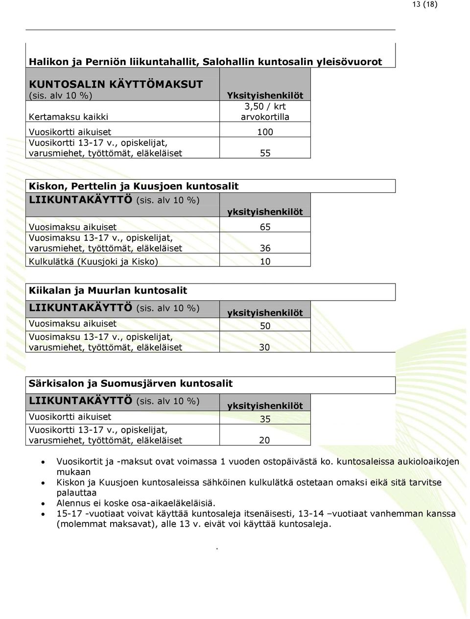 , opiskelijat, varusmiehet, työttömät, eläkeläiset 55 Kiskon, Perttelin ja Kuusjoen kuntosalit LIIKUNTAKÄYTTÖ (sis. alv 10 %) yksityishenkilöt Vuosimaksu aikuiset 65 Vuosimaksu 13-17 v.
