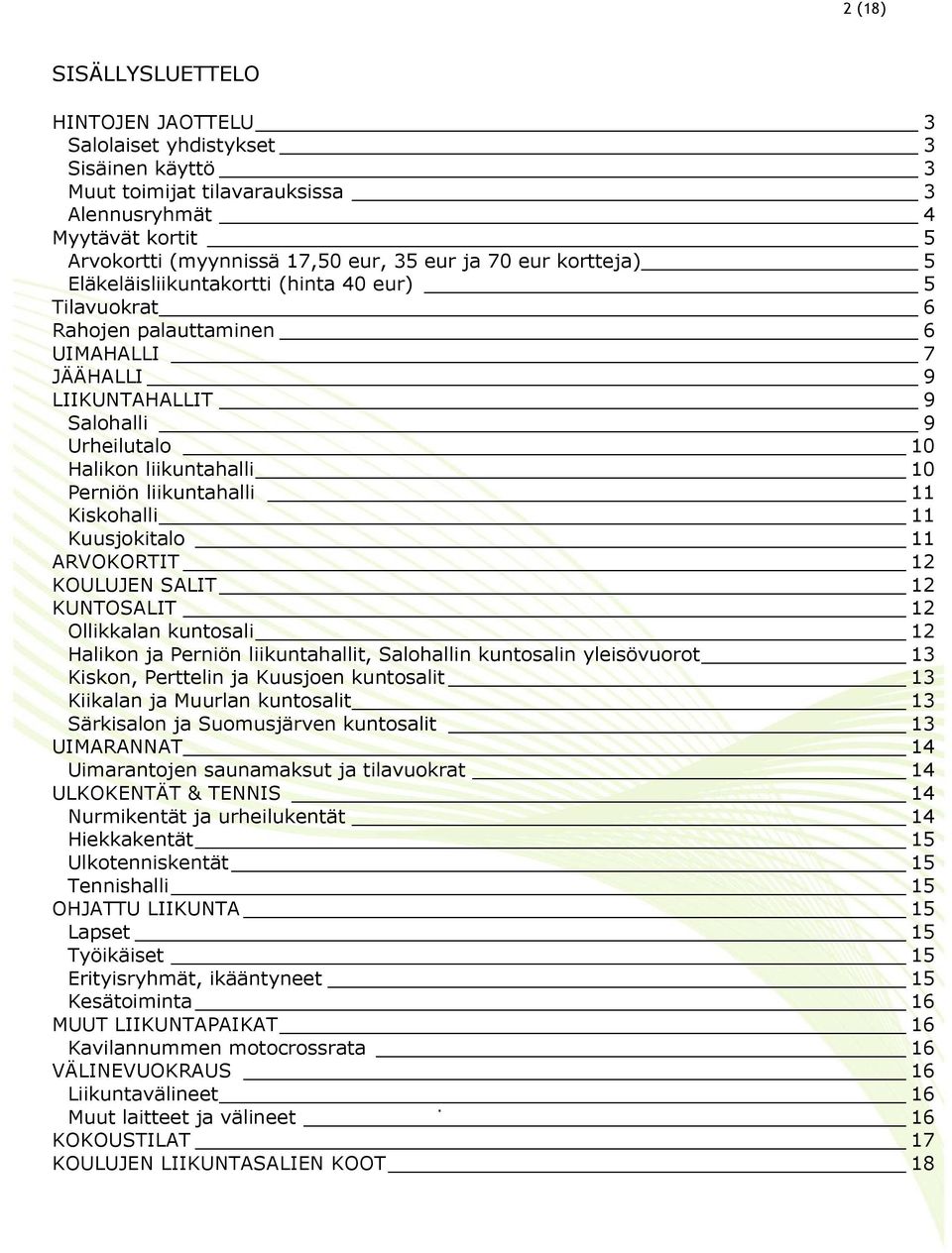liikuntahalli 11 Kiskohalli 11 Kuusjokitalo 11 ARVOKORTIT 12 KOULUJEN SALIT 12 KUNTOSALIT 12 Ollikkalan kuntosali 12 Halikon ja Perniön liikuntahallit, Salohallin kuntosalin yleisövuorot 13 Kiskon,