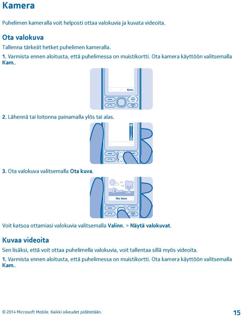 3. Ota valokuva valitsemalla Ota kuva. Ota kuva Voit katsoa ottamiasi valokuvia valitsemalla Valinn. > Näytä valokuvat.