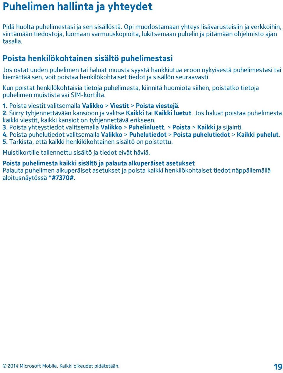 Poista henkilökohtainen sisältö puhelimestasi Jos ostat uuden puhelimen tai haluat muusta syystä hankkiutua eroon nykyisestä puhelimestasi tai kierrättää sen, voit poistaa henkilökohtaiset tiedot ja