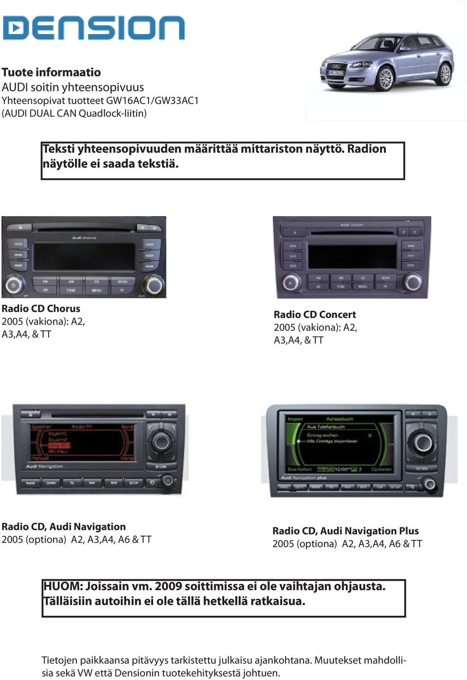 Radio CD Chorus 2005 (vakiona): A2, A3,A4, & TT Radio CD Concert 2005 (vakiona): A2, A3,A4, & TT Radio CD, Audi Navigation 2005 (optiona) A2, A3,A4, A6 & TT Radio