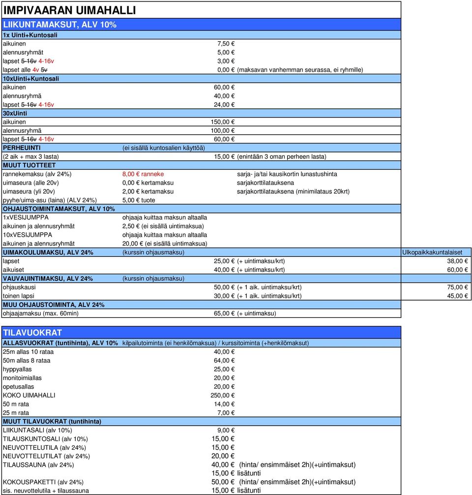 + max 3 lasta) 15,00 (enintään 3 oman perheen lasta) MUUT TUOTTEET rannekemaksu (alv 24%) 8,00 ranneke sarja- ja/tai kausikortin lunastushinta uimaseura (alle 20v) 0,00 kertamaksu