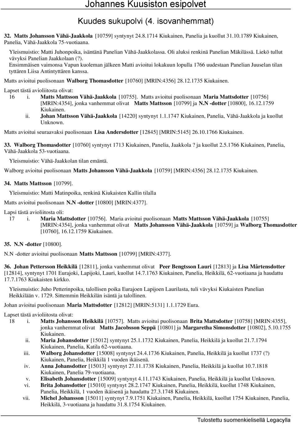 Ensimmäisen vaimonsa Vapun kuoleman jälkeen Matti avioitui lokakuun lopulla 1766 uudestaan Panelian Juuselan tilan tyttären Liisa Antintyttären kanssa.