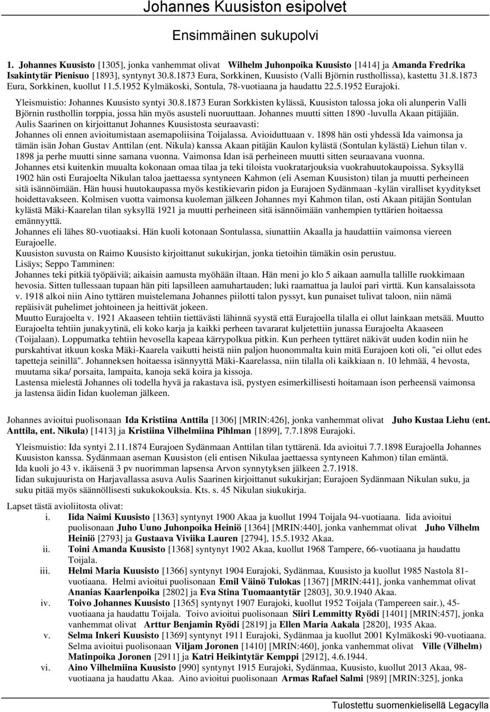 Yleismuistio: Johannes Kuusisto syntyi 30.8.1873 Euran Sorkkisten kylässä, Kuusiston talossa joka oli alunperin Valli Björnin rusthollin torppia, jossa hän myös asusteli nuoruuttaan.