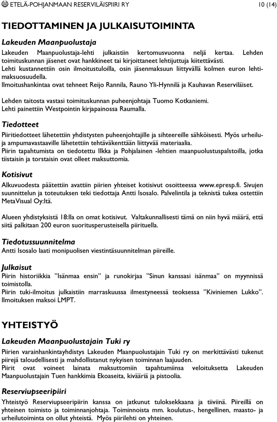 Ilmoitushankintaa ovat tehneet Reijo Rannila, Rauno Yli-Hynnilä ja Kauhavan Reserviläiset. Lehden taitosta vastasi toimituskunnan puheenjohtaja Tuomo Kotkaniemi.