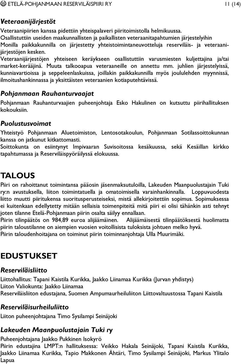 Veteraanijärjestöjen yhteiseen keräykseen osallistuttiin varusmiesten kuljettajina ja/tai market-kerääjinä. Muuta talkooapua veteraaneille on annettu mm.
