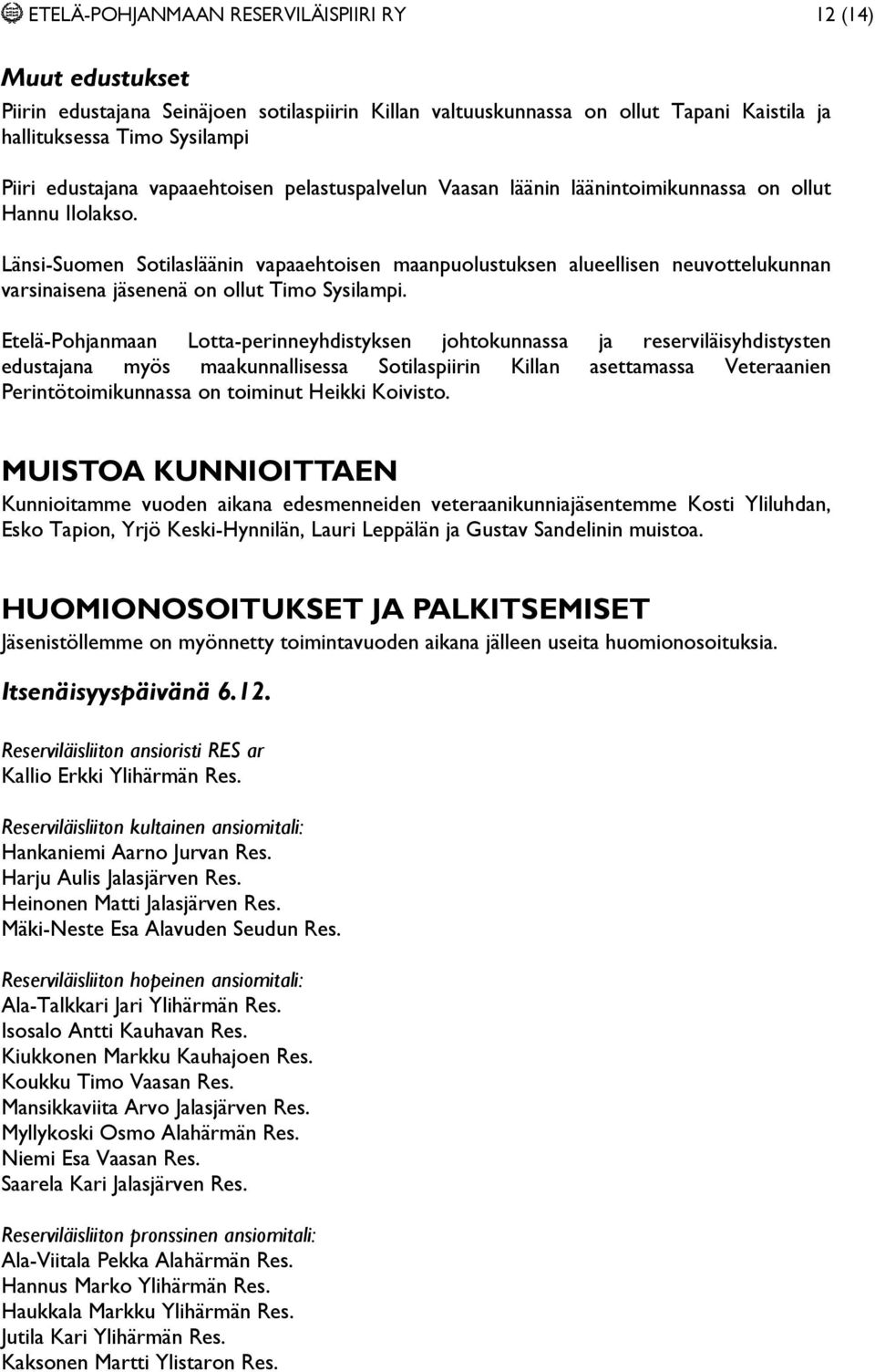 Länsi-Suomen Sotilasläänin vapaaehtoisen maanpuolustuksen alueellisen neuvottelukunnan varsinaisena jäsenenä on ollut Timo Sysilampi.