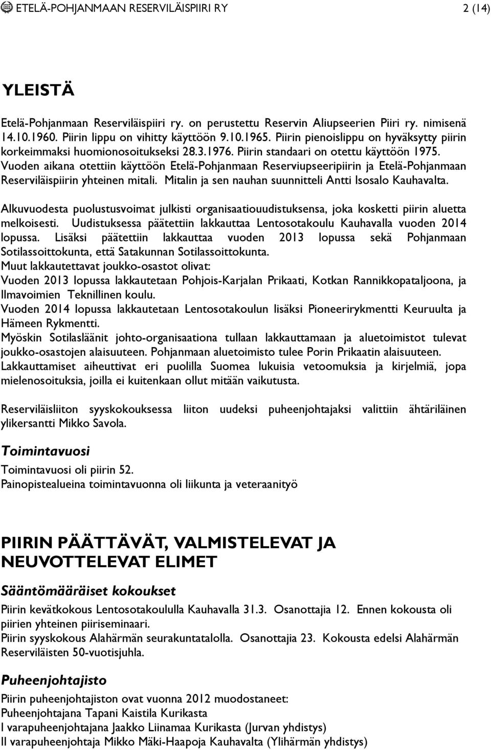 Vuoden aikana otettiin käyttöön Etelä-Pohjanmaan Reserviupseeripiirin ja Etelä-Pohjanmaan Reserviläispiirin yhteinen mitali. Mitalin ja sen nauhan suunnitteli Antti Isosalo Kauhavalta.