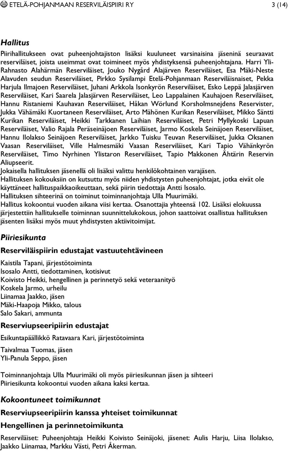 Harri Yli- Rahnasto Alahärmän Reserviläiset, Jouko Nygård Alajärven Reserviläiset, Esa Mäki-Neste Alavuden seudun Reserviläiset, Pirkko Sysilampi Etelä-Pohjanmaan Reserviläisnaiset, Pekka Harjula