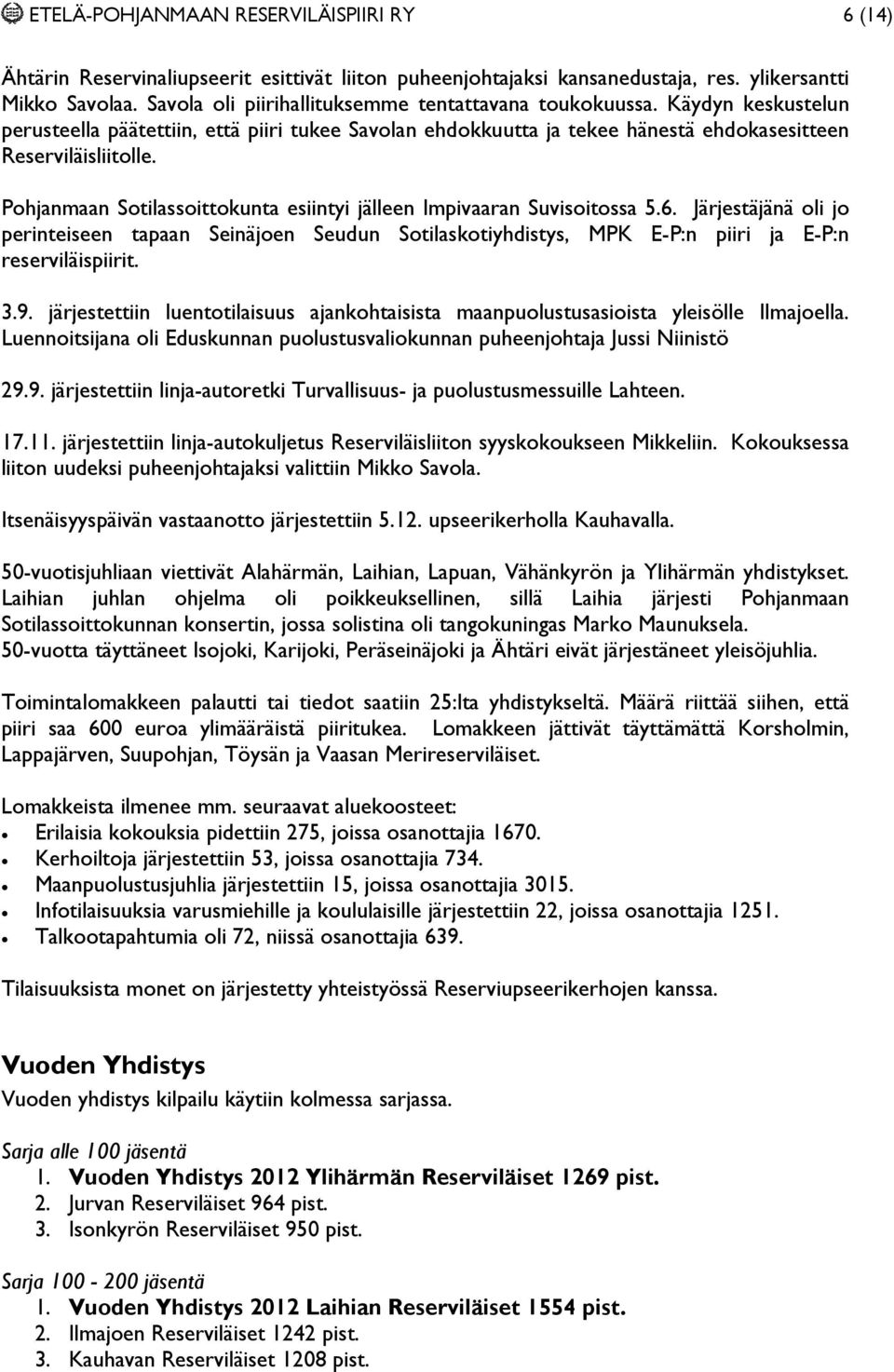 Pohjanmaan Sotilassoittokunta esiintyi jälleen Impivaaran Suvisoitossa 5.6. Järjestäjänä oli jo perinteiseen tapaan Seinäjoen Seudun Sotilaskotiyhdistys, MPK E-P:n piiri ja E-P:n reserviläispiirit. 3.