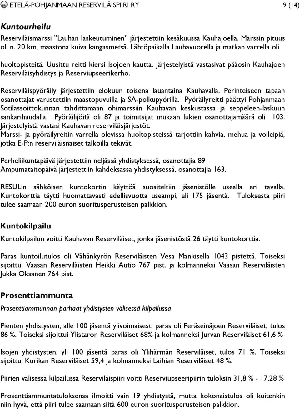 Reserviläispyöräily järjestettiin elokuun toisena lauantaina Kauhavalla. Perinteiseen tapaan osanottajat varustettiin maastopuvuilla ja SA-polkupyörillä.